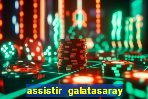 assistir galatasaray ao vivo